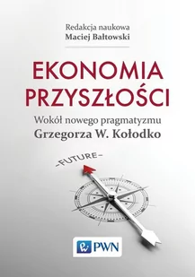 Wydawnictwo Naukowe PWN Ekonomia przyszłości. Wokół nowego pragmatyzmu Grzegorza W Kołodko - MACIEJ BAŁTOWSKI - Ekonomia - miniaturka - grafika 1