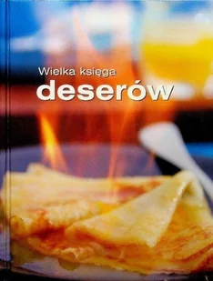 Wielka księga deserów - Ciasta, desery, wypieki - miniaturka - grafika 1