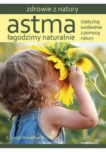 Źródła Życia Astma Łagodzimy naturalnie - C. Leigh Broadhurst - Poradniki hobbystyczne - miniaturka - grafika 2