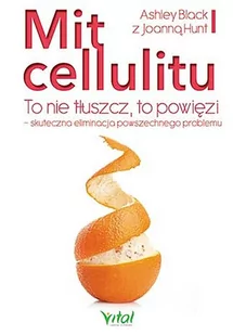 MIT CELLULITU TO NIE TŁUSZCZ TO POWIĘZI SKUTECZNA ELIMINACJA POWSZECHNEGO PROBLEMU ASHLEY BLACK - Zdrowie - poradniki MIT CELLULITU TO NIE TŁUSZCZ TO POWIĘZI SKUTECZNA ELIMINACJA POWSZECHNEGO PROBLEMU ASHLEY BLACK - Zdrowie - poradniki - miniaturka - grafika 2