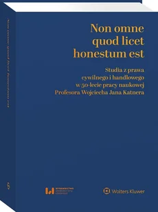 Non omne quod licet honestum est. Studia z prawa cywilnego i handlowego w 50-lecie pracy naukowej Profesora Wojciecha Jana Katnera - Prawo - miniaturka - grafika 1