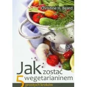 Zdrowie - poradniki - Źródła Życia Jak zostać wegetarianinem. 5 prostych kroków - Beard Christine H. - miniaturka - grafika 1