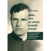 Biografie i autobiografie - Dolezal Milos Jakby nam już dzisiaj przyszło umrzeć - miniaturka - grafika 1