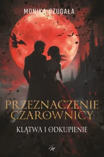 Przeznaczenie Czarownicy. Klątwa i odkupienie - Monika Czugała - Fantasy - miniaturka - grafika 1