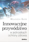 Ekonomia - Innowacyjne przywództwo w jednostkach ochrony zdrowia Wojciech Głód - miniaturka - grafika 1