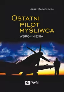 Wydawnictwo Naukowe PWN Ostatni pilot myśliwca Główczewski Jerzy - Pamiętniki, dzienniki, listy - miniaturka - grafika 1