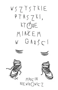 Wszystkie ptaszki które miałem w garści Niewirowicz Marcin - Poezja - miniaturka - grafika 2
