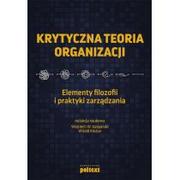 Biznes - MT Biznes Krytyczna teoria organizacji. Elementy filozofii i praktyki zarządzania Witold Kieżun, Wojciech W. Gasparski - miniaturka - grafika 1