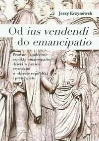 Wydawnictwa Uniwersytetu Warszawskiego Od ius vendendi do emancipatio Prawne i społeczne aspekty emancipatio dzieci w prawie rzymskim w okresie republiki - Jerzy Krzynówek - Prawo - miniaturka - grafika 1