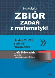 Gałęska Ewa Zbiór zadań z matematyki z pełnymi rozwiązaniami dla klas VII i VIII. Geometria, statystyka i rachun - Matematyka - miniaturka - grafika 1