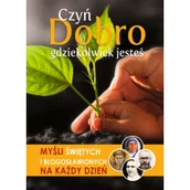 Aforyzmy i sentencje - Czyń dobro gdziekolwiek jesteś. Myśli świętych i błogosławionych na każdy dzień - miniaturka - grafika 1