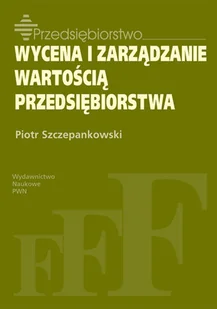 Wydawnictwo Naukowe PWN Wycena i zarządzanie wartością przedsiębiorstwa - Piotr Szczepankowski - Zarządzanie - miniaturka - grafika 1