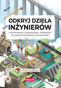 Odkryj dzieła inżynierów. Ilustrowany przewodnik terenowy po infrastrukturze technicznej - Grady Hillhouse - Technika - miniaturka - grafika 1