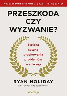 Przeszkoda czy wyzwanie? Stoicka sztuka przekuwania problemów w sukcesy. Rozszerzone wydanie z okazji 10. rocznicy - E-booki - nauka - miniaturka - grafika 1