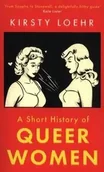 Książki o kulturze i sztuce - A Short History Of Queer Women - Loehr Kirsty - miniaturka - grafika 1