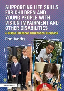Supporting Life Skills for Children and Young People with Vision Impairment and Other Disabilities: A Middle Childhood Habilitation Handbook - Pozostałe książki - miniaturka - grafika 1