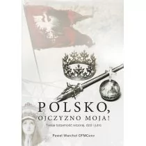 Polsko, Ojczyzno moja! Twoja tożsamość wczoraj, dziś i jutro - Warchoł Paweł - Historia świata - miniaturka - grafika 1