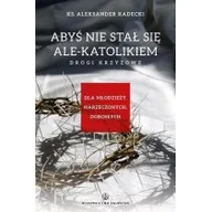 Religia i religioznawstwo - Salwator Aleksander Radecki Abyś nie stawał się ale-katolikiem. Drogi krzyżowe - miniaturka - grafika 1