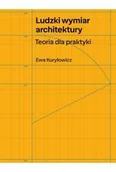 Książki o architekturze - Ludzki wymiar architektury. Teoria dla praktyki - Ewa Kuryłowicz - miniaturka - grafika 1