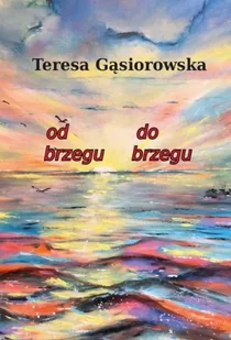 Od brzegu do brzegu - Teresa Gąsiorowska - Poezja - miniaturka - grafika 1