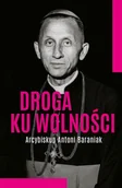 Religia i religioznawstwo - Droga ku wolności. Arcybiskup Antoni Baraniak - Jolanta Hajdasz - miniaturka - grafika 1