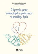 Zdrowie - poradniki - O łączeniu spraw zdrowotnych i społecznych w przebiegu życia Golinowska Stanisława Tambor Marzena - miniaturka - grafika 1