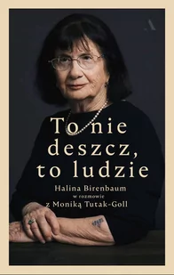 Monika Tutak-Goll; Halina Birenbaum To nie deszcz to ludzie Halina Birenbaum w rozmowie z Moniką Tutak-Goll - Biografie i autobiografie - miniaturka - grafika 1