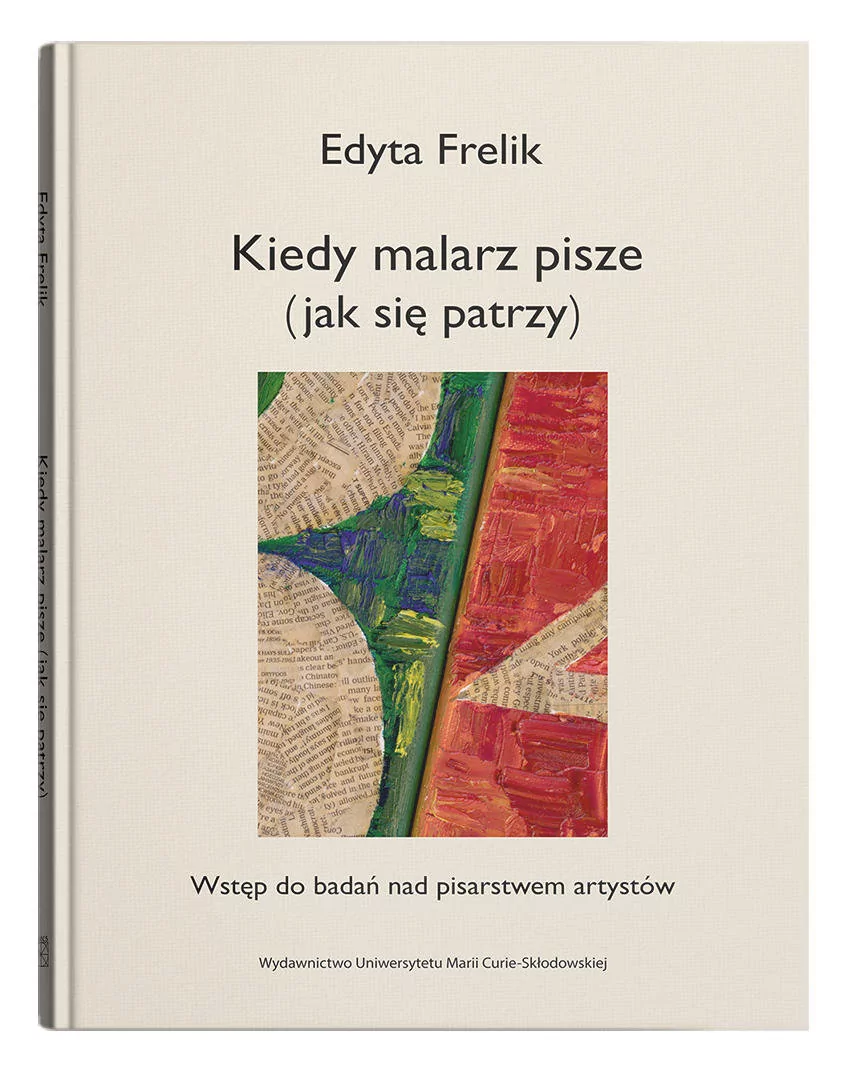 UMCS Wydawnictwo Uniwersytetu Marii Curie-Skłodows Kiedy malarz pisze (jak się patrzy). Wstęp do badań nad pisarstwem artystów Edyta Frelik