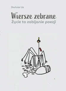 Wiersze zebrane. Życie to zabijanie poezji - Poezja - miniaturka - grafika 1