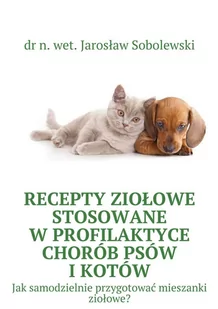 Recepty ziołowe stosowane w profilaktyce chorób psów i kotów. Jak samodzielnie przygotować mieszanki ziołowe? - E-booki - poradniki - miniaturka - grafika 1