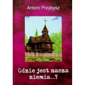 Historia Polski - Gdzie jest nasza ziemia... - Antoni Przybysz - książka - miniaturka - grafika 1