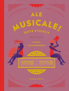 Ale musicale! Złote stulecie 1918-2018 - Książki o kinie i teatrze - miniaturka - grafika 1