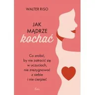 Psychologia - Jak mądrze kochać Co zrobić by nie zatracić się w uczuciach nie zrezygnować z siebie i nie cierpieć Nowa - miniaturka - grafika 1
