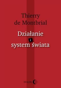 Dialog Thierry de Montbrial Działanie i system świata - Polityka i politologia - miniaturka - grafika 1