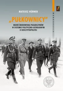 Pułkownicy rdzeń środowiska piłsudczyków w systemie polityczno - ustrojowym II Rzeczypospolitej - Historia świata - miniaturka - grafika 1