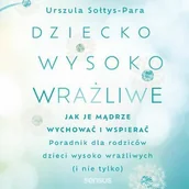 Audiobooki - poradniki - Dziecko wysoko wrażliwe. Jak je mądrze wychować i wspierać - miniaturka - grafika 1