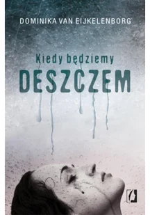 Wydawnictwo Kobiece Kiedy będziemy deszczem - Dominika Van Eijkelenborg - Thrillery - miniaturka - grafika 2
