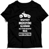 Gadżety dla niej i dla niego - Koszulka Wszyscy Mężczyźni Są Równi Ale Tylko Najlepsi Mają Motocykl - miniaturka - grafika 1