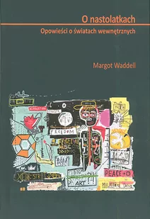 Waddell Margot O nastolatkach. Opowieści o światach wewnętrznych 978-83-62651-61-0 - Psychologia - miniaturka - grafika 1