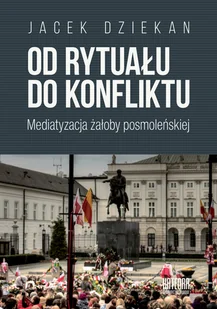 WN KATEDRA Od rytuału do konfliktu. Mediatyzacja żałoby posmoleńskiej Jacek Dziekan - Kulturoznawstwo i antropologia - miniaturka - grafika 1