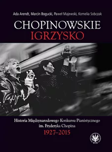 Chopinowskie igrzysko. Historia Międzynarodowego Konkursu Pianistycznego im. Fryderyka Chopina 1927-2015 - E-booki - kultura i sztuka - miniaturka - grafika 1