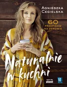 Poradniki hobbystyczne - Naturalnie w kuchni 60 przepisów na zdrowie Cegielska Agnieszka - miniaturka - grafika 1