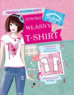 Olesiejuk Sp. z o.o. praca zbiorowa Pierwsza Akademia Mody! Stwórz własny T-shirt - Baśnie, bajki, legendy - miniaturka - grafika 2