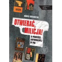 OTWIERAĆ MILICJA! O powieści kryminalnej w PRL Dorota Skotarczyk