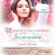 Audiobooki - literatura popularnonaukowa - Już nie ucieknę. Siostry z Ulicy Wiśniowej. Tom 1 Joanna Nowak - miniaturka - grafika 1