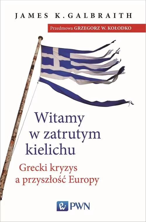 Wydawnictwo Naukowe PWN Witamy w zatrutym kielichu. Grecki kryzys a przyszłość Europy - James K. Galbraith