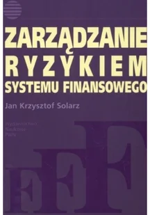 Solarz Jan Krzysztof Zarządzanie ryzykiem systemu finansowego - mamy na stanie, wyślemy natychmiast - Ekonomia - miniaturka - grafika 1
