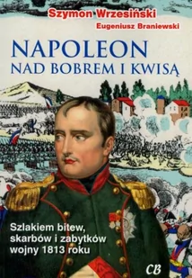 Napoleon nad Bobrem i Kwisą - Szymon Wrzesiński, Braniewski Eugeniusz - Historia Polski - miniaturka - grafika 1