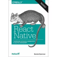 Książki o programowaniu - Eisenman Bonnie React Native Tworzenie aplikacji mobilnych w języku JavaScript - miniaturka - grafika 1