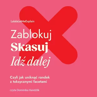 Zablokuj, skasuj, idź dalej. Czyli jak uniknąć randek z toksycznymi facetami - Audiobooki - poradniki - miniaturka - grafika 1